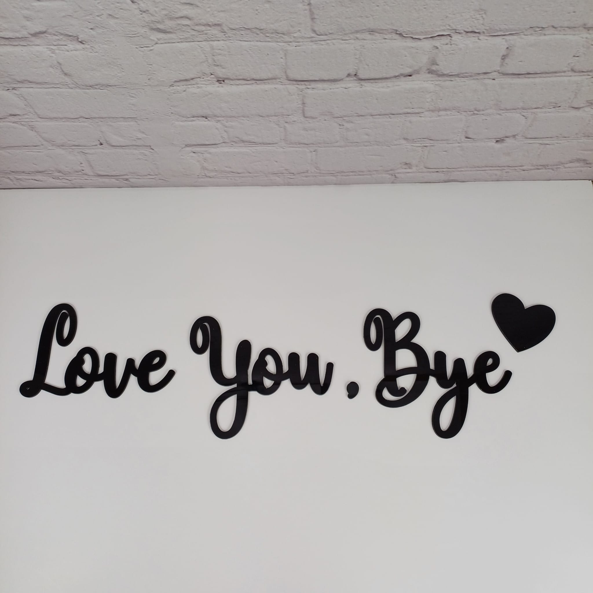 QUOTE WALL SIGN IN ACRYLIC, LOVE YOU BYE